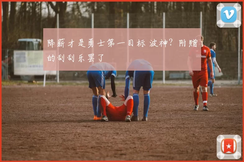 降薪才是勇士第一目标 波神？附赠的刮刮乐罢了